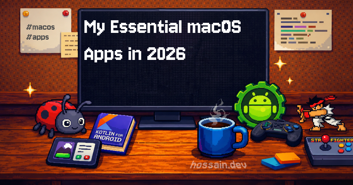 My Essential macOS Apps in 2026 | Hossain's Dev Bytes